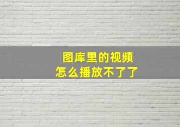 图库里的视频怎么播放不了了