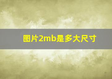 图片2mb是多大尺寸