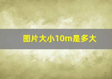 图片大小10m是多大