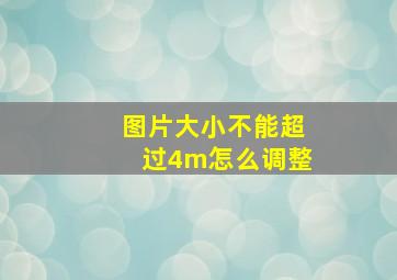 图片大小不能超过4m怎么调整