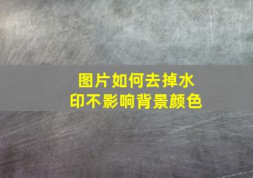 图片如何去掉水印不影响背景颜色