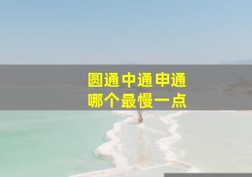 圆通中通申通哪个最慢一点