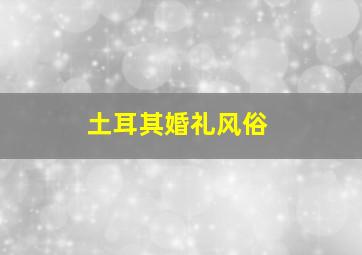 土耳其婚礼风俗