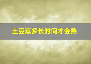 土豆蒸多长时间才会熟