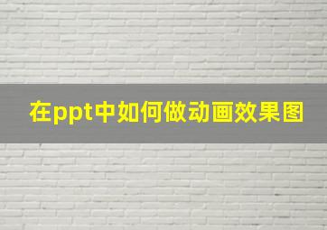 在ppt中如何做动画效果图