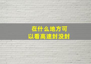 在什么地方可以看高速封没封