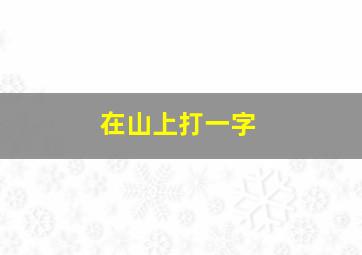 在山上打一字