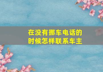 在没有挪车电话的时候怎样联系车主