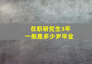 在职研究生3年一般是多少岁毕业