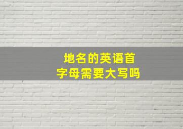 地名的英语首字母需要大写吗