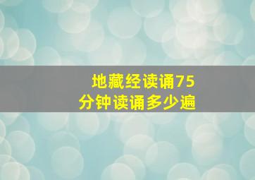 地藏经读诵75分钟读诵多少遍