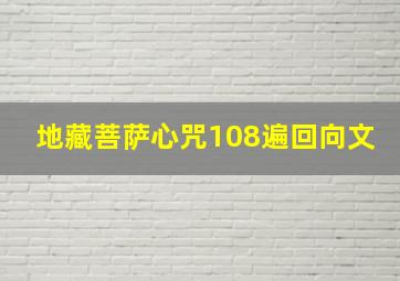 地藏菩萨心咒108遍回向文