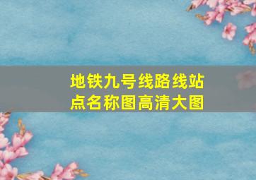 地铁九号线路线站点名称图高清大图