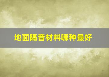 地面隔音材料哪种最好