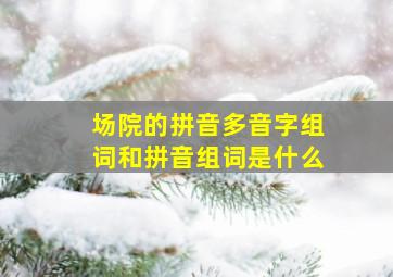 场院的拼音多音字组词和拼音组词是什么