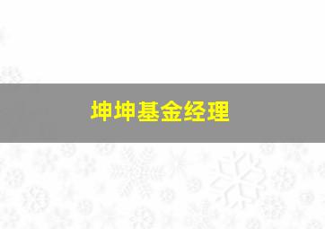 坤坤基金经理