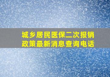 城乡居民医保二次报销政策最新消息查询电话