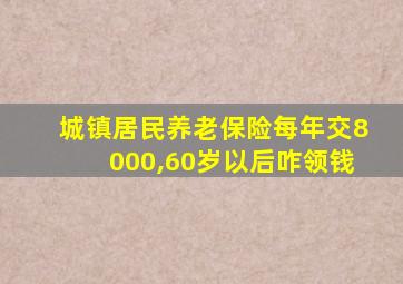 城镇居民养老保险每年交8000,60岁以后咋领钱