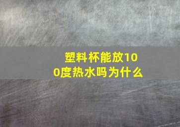 塑料杯能放100度热水吗为什么