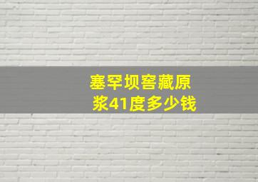 塞罕坝窖藏原浆41度多少钱