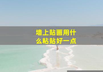 墙上贴画用什么粘贴好一点