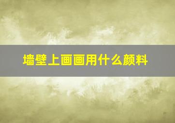 墙壁上画画用什么颜料