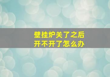 壁挂炉关了之后开不开了怎么办