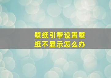 壁纸引擎设置壁纸不显示怎么办