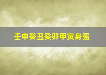 壬申癸丑癸卯甲寅身强