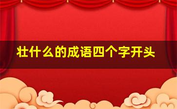 壮什么的成语四个字开头