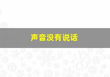 声音没有说话