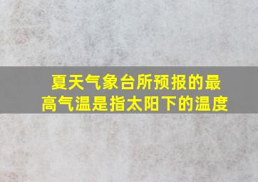 夏天气象台所预报的最高气温是指太阳下的温度