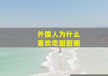 外国人为什么喜欢吃甜甜圈