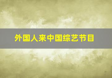 外国人来中国综艺节目