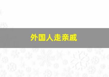 外国人走亲戚