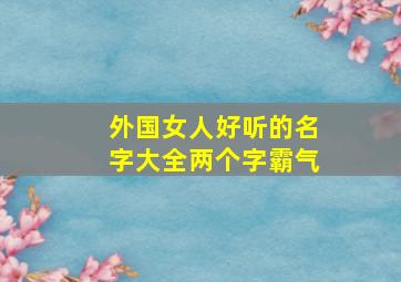 外国女人好听的名字大全两个字霸气