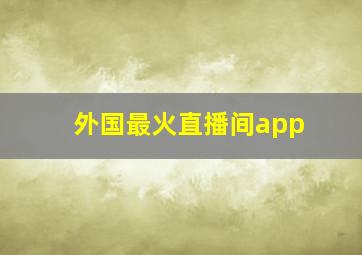 外国最火直播间app