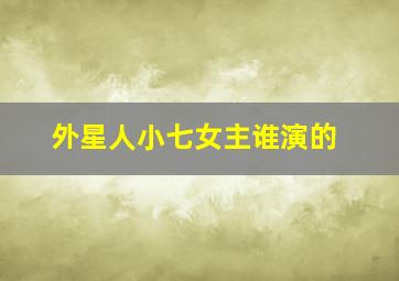 外星人小七女主谁演的