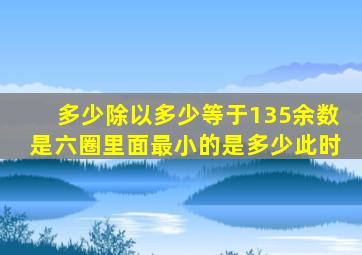 多少除以多少等于135余数是六圈里面最小的是多少此时