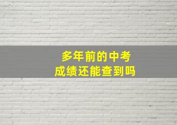 多年前的中考成绩还能查到吗