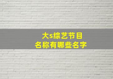 大s综艺节目名称有哪些名字