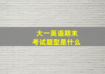 大一英语期末考试题型是什么