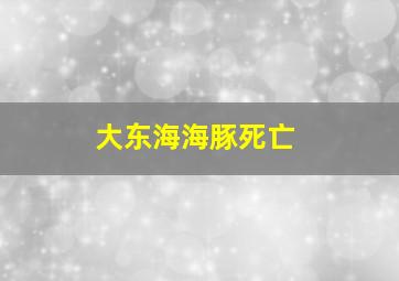 大东海海豚死亡