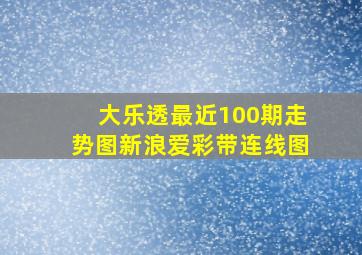 大乐透最近100期走势图新浪爱彩带连线图