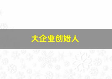 大企业创始人