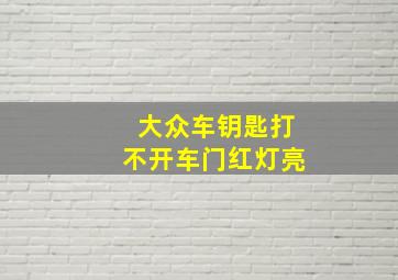 大众车钥匙打不开车门红灯亮