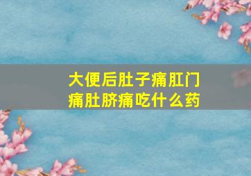 大便后肚子痛肛门痛肚脐痛吃什么药