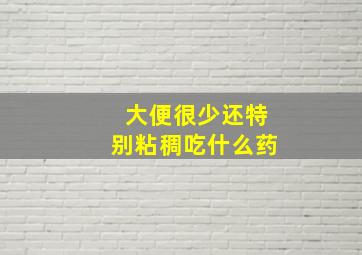 大便很少还特别粘稠吃什么药