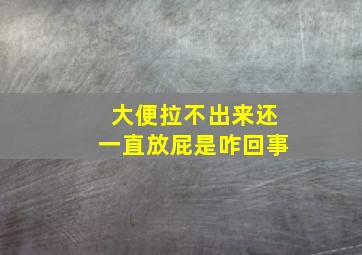 大便拉不出来还一直放屁是咋回事