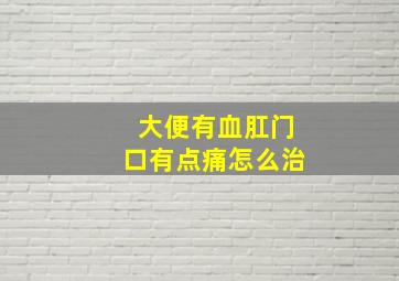 大便有血肛门口有点痛怎么治